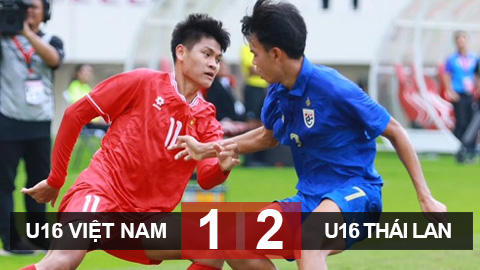 Kết quả U16 Việt Nam 1-2 U16 Thái Lan: Lỡ hẹn với tấm vé chung kết 